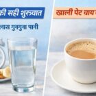 सुबह खाली पेट चाय पीने के नुकसान और गुनगुना पानी पीने का सही तरीका