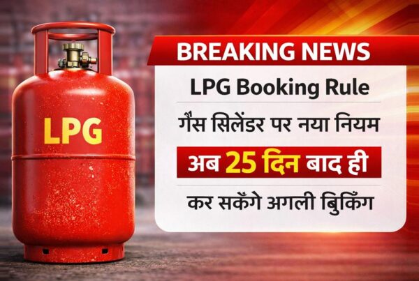 LPG गैस सिलेंडर बुकिंग नया नियम 25 दिन बाद अगली बुकिंग