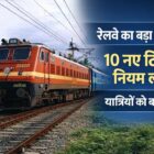 रेलवे के 10 नए टिकट नियम लागू, यात्रियों को बड़ी राहत